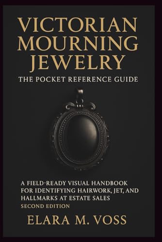 Victorian Mourning Jewelry: The Pocket Reference Guide: A Field-Ready Visual Handbook for Identifying Hairwork, Jet, and Hallmarks at Estate Sales – Second Edition
