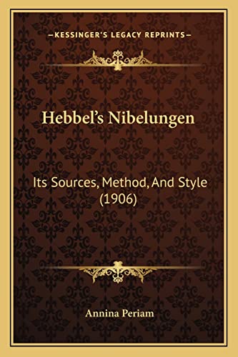 Hebbel's Nibelungen: Its Sources, Method, And Style (1906)