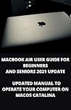  MACBOOK AIR USER GUIDE FOR BEGINNERS AND SENIORS 2021 UPDATE: Updated Manual To Operate Your Computer On Macos Catalina (English Edition)
