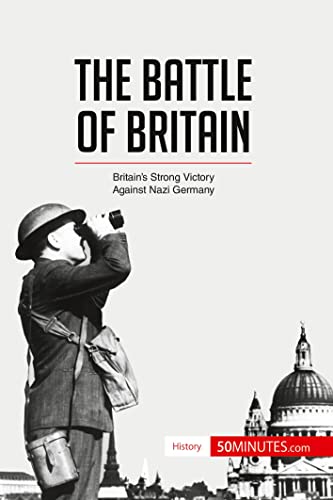 The Battle of Britain: Britain’s Strong Victory Against Nazi Germany (History)