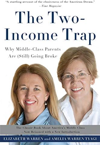 The Two-Income Trap: Why Middle-Class Parents Are (Still) Going Broke by Elizabeth Warren, Amelia Warren Tyagi