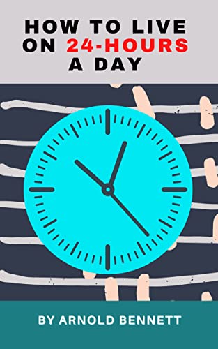 How to Live on 24 Hours a Day: The Original 1908 Time Management Classic (Annotated) (English Edition)