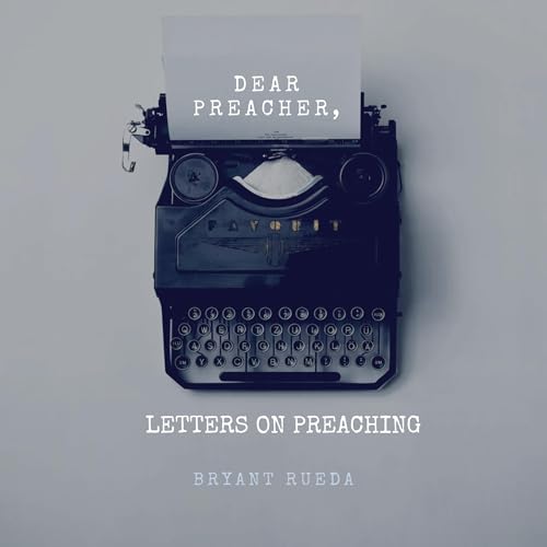 Dear Preacher, Letters On Preaching (Preaching Mentorship Series Book 1) (By Bryant Rueda)