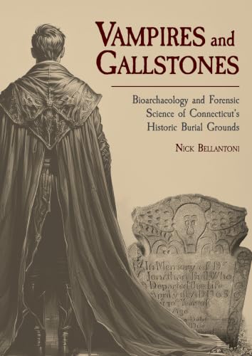 Vampires and Gallstones: Bioarchaeology and Forensic Science of Connecticut’s Historic Burial Grounds (Studies in Funerary Archaeology Book 19) (English Edition)