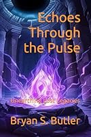 Echoes Through the Pulse: Unearthing Lost Legacies (Chronicles of the Inner Kingdom) B0F5WQ76DH Book Cover