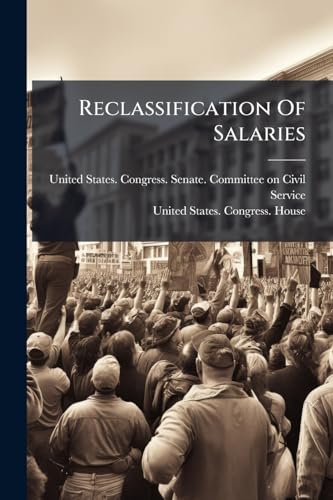 Reclassification Of Salaries: Joint Hearings Before The Committees On Civil Service, Congress Of The United States, Sixty-seventh Congress, First ... Of Salaries. May 17 To June 16, 1921