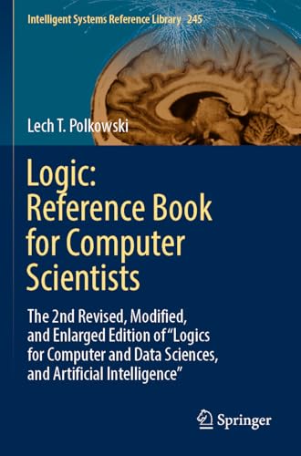 Logic: Reference Book for Computer Scientists: The 2nd Revised, Modified, and Enlarged Edition of “Logics for Computer and Data Sciences, and ... 245 (Intelligent Systems Reference Library) view 2