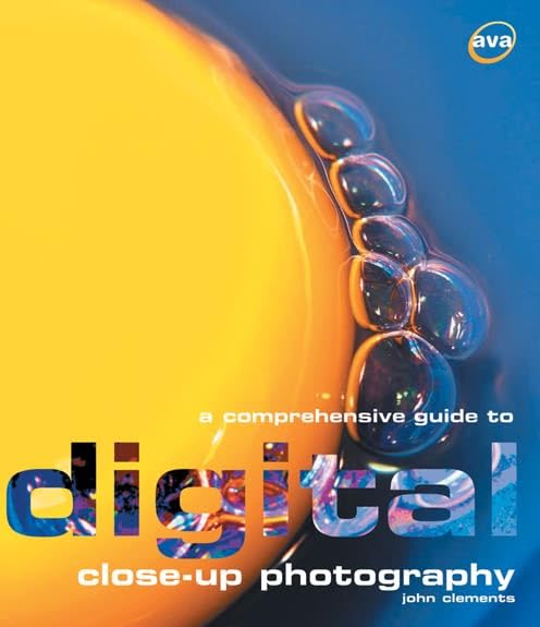 A Comprehensive Guide to Digital Close-up Photography (Digital Photography)