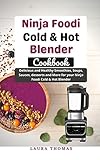 Ninja foodi Cold & Hot Blender Cookbook: Delicious and healthy smoothies, soups, sauces, desserts, and more for your Ninja foodi cold & hot blender