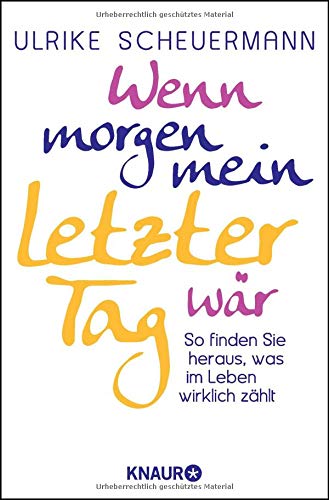 Wenn morgen mein letzter Tag wär: So finden Sie heraus, was im Leben wirklich zählt