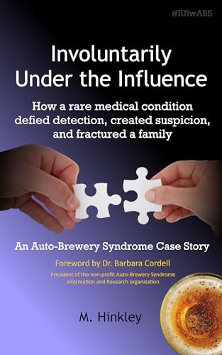 Involuntarily Under the Influence: How a rare medical condition defied detection, created suspicion, and fractured a family