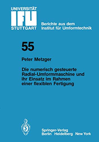 Springer - Die numerisch gesteuerte Radial-Umformmaschine und ihr Einsatz im Rahmen einer flexiblen Fertigung (IFU - Berichte aus dem Institut für Umformtechnik der Universität Stuttgart, 55, Band 55)