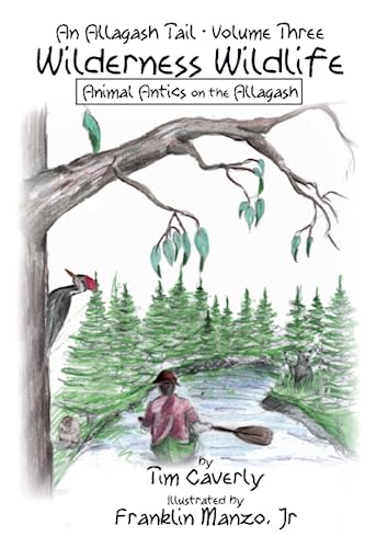 Wilderness Wildlife -- Animal Antics On The Allagash: Tails from a National Wild and Scenic River (The Allagash Tails Collection)
