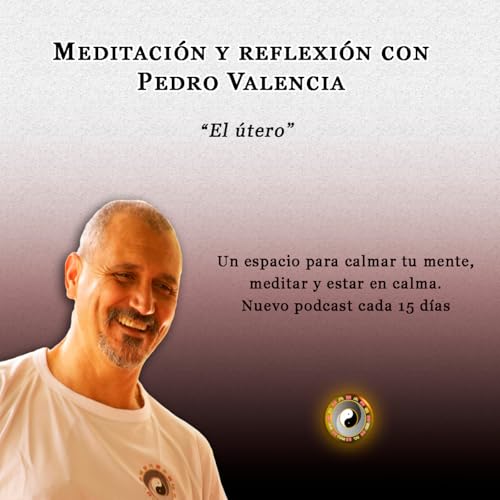 Meditaci&oacute;n y reflexi&oacute;n con Pedro Valencia: el &uacute;tero