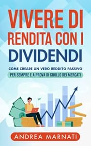 Vedi scheda su Amazon Vivere di Rendita con i Dividendi: Come creare un vero Reddito Passivo per sempre e a prova di crollo dei Mercati