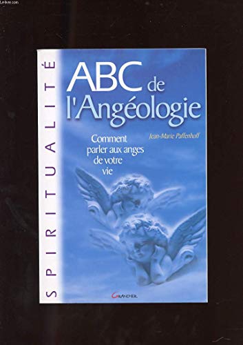 ABC de l'Angéologie: Comment parler aux anges de votre vie