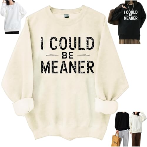 I Could Be Meaner Sweatshirt, I Could Be Meaner Shirt, Funny Printed Crew Neck Long Sleeve Top
