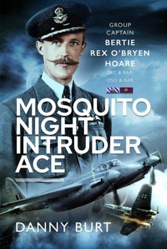 Mosquito Night Intruder Ace: Wing Commander Bertie Rex O'Bryen Hoare DFC & Bar, DSO & Bar