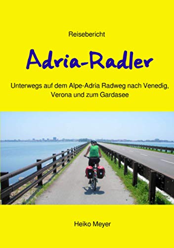 Adria-Radler: Über den Alpe-Adria Radweg nach Venedig, Verona und zum Gardasee
