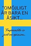 "Omöjligt är bara en åsikt...: "Impossible is just an opinion...