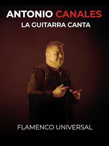 Antonio Canales. La Guitarra Canta. Flamenco Universal