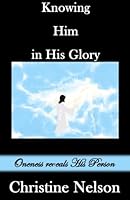 Knowing Him in His Glory: Oneness reveals His Person (Walking in Oneness) 1910986011 Book Cover