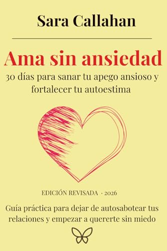 Ama sin ansiedad: 30 días para sanar tu apego ansioso y fortalecer tu autoestima: Guía práctica para dejar de autosabotear tus relaciones y empezar a quererte sin miedo