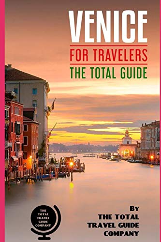 VENICE FOR TRAVELERS. The total guide: The comprehensive traveling guide for all your traveling needs. (EUROPE FOR TRAVELERS)