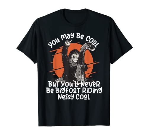 Bigfoot Riding Nessy Funny Cita You'll Neve Be This Cool Camiseta