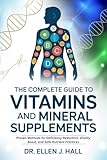 THE COMPLETE GUIDE TO VITAMINS AND MINERAL SUPPLEMENTS: Proven Methods for Deficiency Reduction, Vitality Boost, and Safe Nutrient Practices (Nutrition Decoded Series)