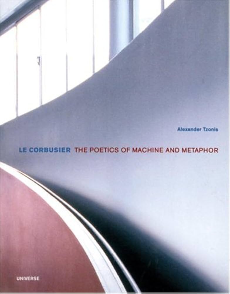 Le Corbusier: The Poetics of Machine and Metaphor (Universe
