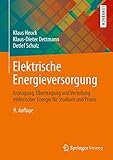 Elektrische Energieversorgung: Erzeugung, Übertragung und Verteilung elektrischer Energie für Studium und Praxis - Klaus Heuck, Klaus-Dieter Dettmann, Detlef Schulz 