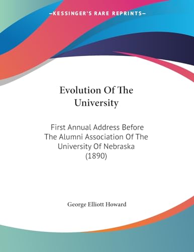 Evolution Of The University: First Annual Address Before The Alumni Association Of The University Of Nebraska (1890)