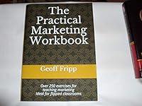 The Practical Marketing Workbook: Over 250 exercises for teaching marketing Ideal for flipped classrooms 1520728689 Book Cover