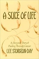 A Slice of Life: A Personal Story of Healing Through Cancer 0962876003 Book Cover