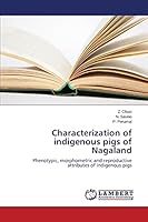Characterization of indigenous pigs of Nagaland: Phenotypic, morphometric and reproductive attributes of indigenous pigs 3659750638 Book Cover