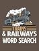 Trains & Railways Word Search: The Ultimate Challenging Locomotives, Railways, Stations Word Search Puzzles