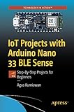 IoT Projects with Arduino Nano 33 BLE Sense: Step-By-Step Projects for Beginners