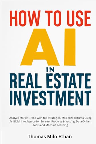 How to Use AI in Real Estate Investment: Analyze Market Trend with top strategies, Maximize Returns Using Artificial Intelligence for Smarter Property Investing, Data-Driven Tools and Machine Learning