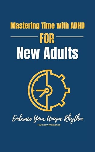 Mastering Time with ADHD for new adults : Embrace Your