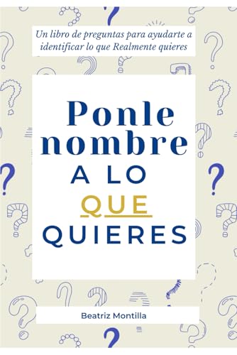 Ponle nombre a lo que quieres: Un libro de preguntas para ayudarte a identificar lo que Realmente quieres
