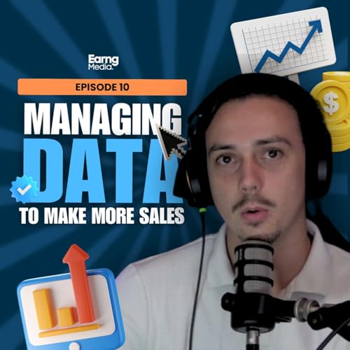 Ep 10: Managing Data to Make More Sales