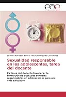 Sexualidad responsable en los adolescentes, tarea del docente: Es tarea del docente favorecer la formación de actitudes sexuales responsables en adolescentes para una vida saludable 6202121688 Book Cover