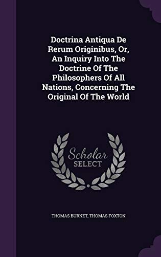 Doctrina Antiqua De Rerum Originibus, Or, An Inquiry Into The Doctrine Of The Philosophers Of All Nations, Concerning The Original Of The World