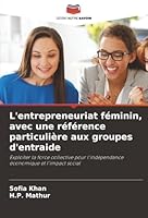 L'entrepreneuriat féminin, avec une référence particulière aux groupes d'entraide: Exploiter la force collective pour l'indépendance économique et l'impact social (French Edition) 6206818373 Book Cover