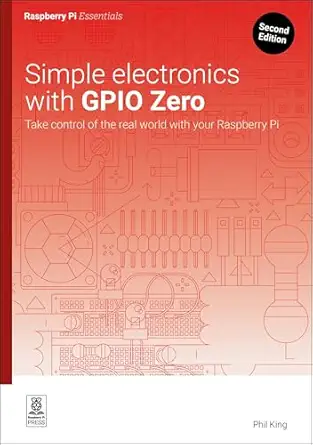 Simple electronics with GPIO Zero: Take control of the real world with your Raspberry Pi 2nd Edition book cover