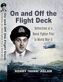 On and Off the Flight Deck: Reflections of a Naval Fighter Pilot in World War II: Book 1: The Years 1941-1948