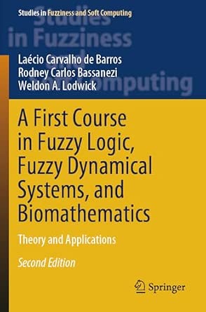 A First Course in Fuzzy Logic, Fuzzy Dynamical Systems, and Biomathematics: Theory and Applications: 432 Second Edition 2024 Edition A First Course in Fuzzy Logic, Fuzzy Dynamical Systems, and Biomathematics: Theory and Applications: 432 Second Edition 2024 Edition book cover