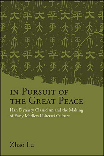 In Pursuit of the Great Peace: Han Dynasty Classicism and the Making of Early Medieval Literati Culture (SUNY series in Chinese Philosophy and Culture)