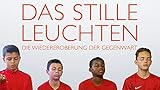  Das stille Leuchten - Die Wiedereroberung der Gegenwart